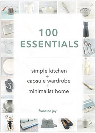 "100 Essentials Simple Kitchen + Capsule Wardrobe + Minimalist Home" av Francine Jay