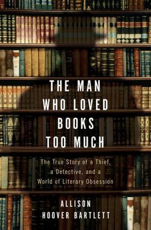 "Man Who Loved Books Too Much, The" av Allison Hoover Bartlett