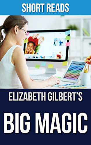 "Big Magic by Elizabeth Gilbert -- Creative Living Beyond Fear (Includes Summary, Takeaways, Analysis, & Review) | Short Reads" av Short Reads