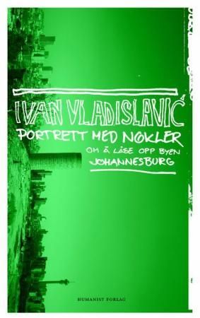 "Portrett med nøkler - om å låse opp byen Johannesburg" av Ivan Vladislavic