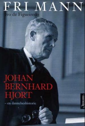 "Fri mann - Johan Bernhard Hjort : en dannelseshistorie" av Ivo de Figueiredo
