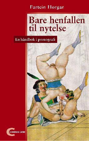 "Bare henfallen til nytelse - en håndbok i pornografi" av Fartein Horgar