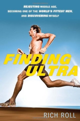 "Finding Ultra Rejecting Middle Age, Becoming One of the World's Fittest Men, and Discovering Myself" av Richard Roll