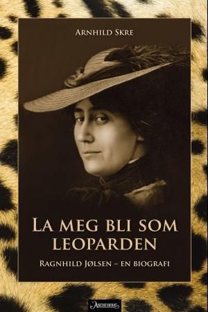 La meg bli som leoparden - Ragnhild Jølsen - en biografi