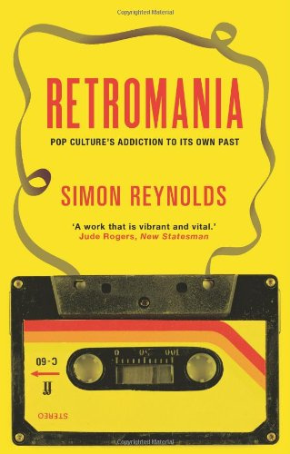 Retromania - Pop Culture's Addiction to its Own Past