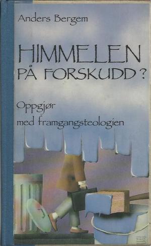 "Himmelen på forskudd? oppgjør med framgangsteologien" av Anders Bergem
