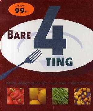 "Bare 4 ting - raske, deilige oppskrifter med bare 4 ingredienser" av Linda Doeser