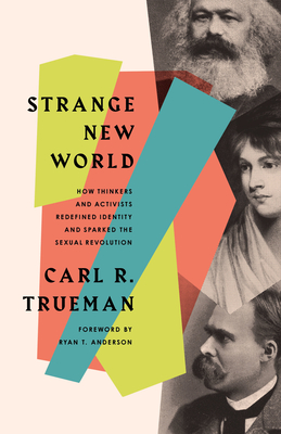 "Strange New World How Thinkers and Activists Redefined Identity and Sparked the Sexual Revolution" av Carl R. Trueman