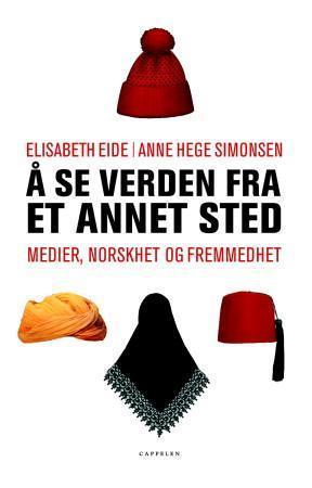 "Å se verden fra et annet sted - medier, norskhet og fremmedhet" av Elisabeth Eide