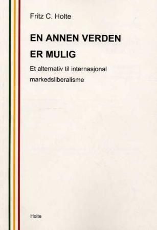 "En annen verden er mulig - et alternativ til internasjonal markedsliberalisme" av Fritz Christian Holte