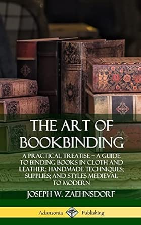 The Art of Bookbinding: - A Practical Treatise – A Guide to Binding Books in Cloth and Leather;