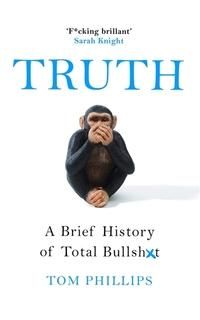 "Truth - a brief history of total bullsh*t" av Tom Phillips