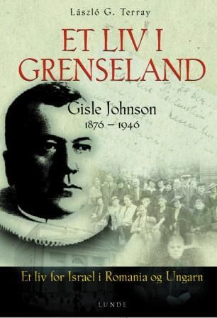 "Et liv i grenseland Gisle Johnson (1876-1946) : et liv for Israel i Romania og Ungarn" av László G. Terray