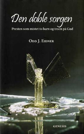 "Den doble sorgen - presten som mistet to barn og troen på Gud" av Odd J. Eidner
