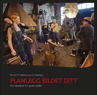 "Planlegg bildet ditt - din lærebok for gode bilder" av Morten Løberg