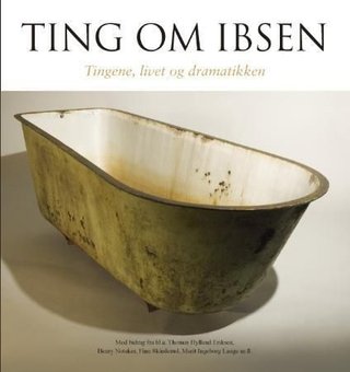 Ting om Ibsen - tingene, livet og dramatikken