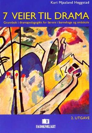 "7 veier til drama - grunnbok i dramapedagogikk for lærere i barnehage og småskole" av Kari Mjaaland Heggstad
