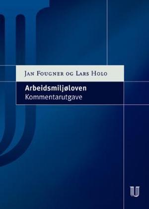 "Arbeidsmiljøloven - lov av 17. juni 2005 nr. 62 om arbeidmiljø, arbeidstid og stillingsvern mv." av Jan Fougner