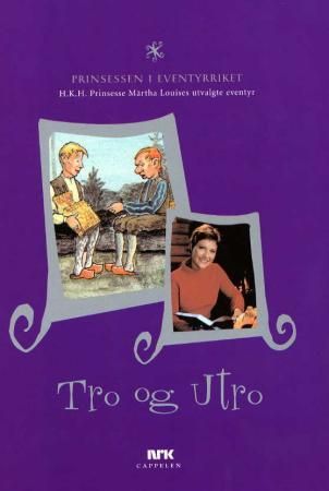 "Tro og utro - H.K.H. Prinsesse Märtha Louises utvalgte eventyr" av Peter Christen Asbjørnsen