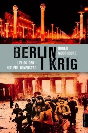 "Berlin i krig - liv og død i Hitlers hovedstad, 1939-1945" av Roger Moorhouse