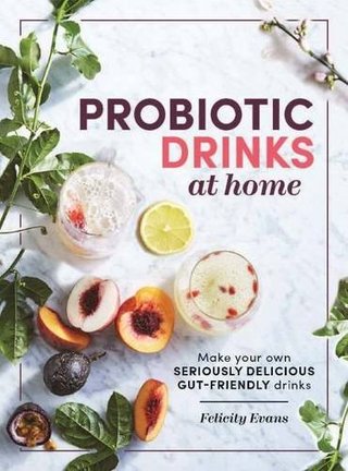 Probiotic Drinks at Home - Make Your Own Seriously Delicious Gut-Friendly Drinks
