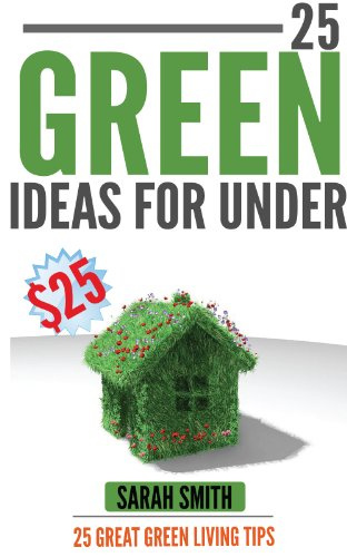 "25 Green Ideas for Under $25 25 Great Green Living Tips" av Sarah Smith