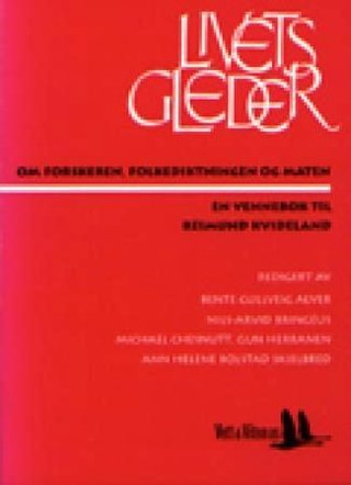 Livets gleder - om forskeren, folkediktningen og maten. En vennebok til Reimund Kvideland