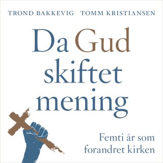 "Da Gud skiftet mening - femti år som forandret kirken" av Trond Bakkevig