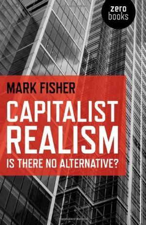 "Capitalist Realism Is There No Alternative?" av Mark Fisher