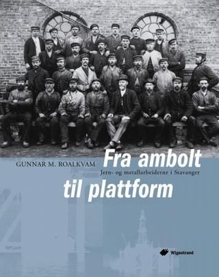 Fra ambolt til plattform - jern- og metallarbeiderne i Stavanger