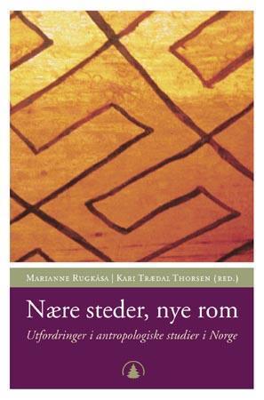"Nære steder, nye rom - utfordringer i antropologiske studier i Norge" av Marianne Rugkåsa