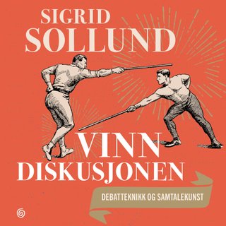 Vinn diskusjonen - debatteknikk og samtalekunst