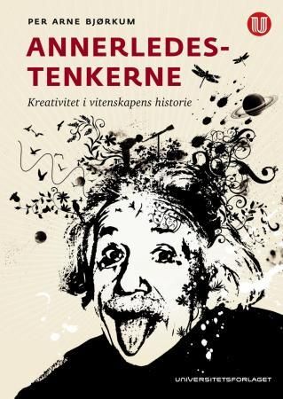 "Annerledestenkerne - kreativitet i vitenskapens historie" av Per Arne Bjørkum