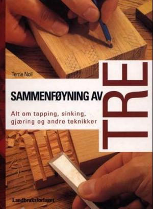 "Sammenføyning av tre - alt om tapping, sinking, gjæring og andre teknikker" av Terrie Noll