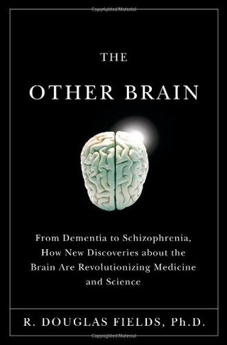"The Other Brain From Dementia to Schizophrenia, How New Discoveries about the Brain Are Revolutionizing Medicine and Science" av R. Douglas Fields