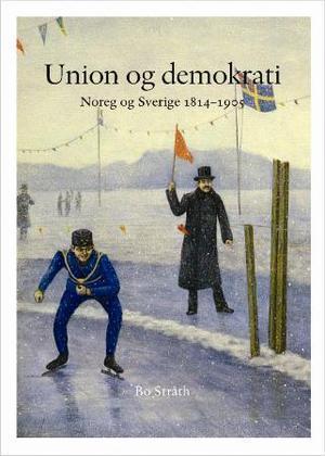 "Union og demokrati - dei sameinte rika Noreg-Sverige 1814-1905" av Bo Stråth