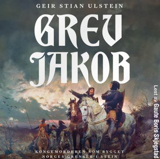 Grev Jakob - kongemorderen som bygget Norges grenser i stein