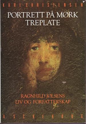 "Portrett på mørk treplate Ragnhild Jølsens liv og forfatterskap" av Kari Christensen