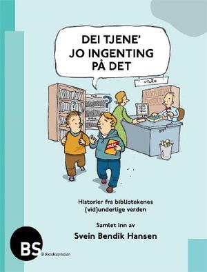 "Dei tjene' jo ingenting på det - historier fra bibliotekenes (vid)underlige verden" av Svein Bendik Hansen