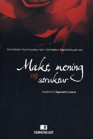 Makt, mening og struktur - festskrift til Sigmund Grønmo