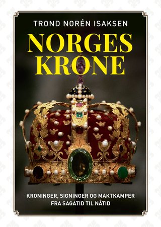 "Norges krone - kroninger, signinger og maktkamper fra sagatid til nåtid" av Trond Norén Isaksen