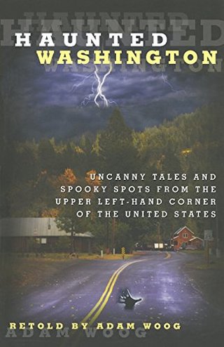 "Haunted Washington Uncanny Tales And Spooky Spots From The Upper Left-Hand Corner Of The United States" av Adam Woog
