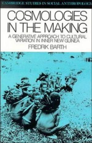 "Cosmologies in the Making A Generative Approach to Cultural Variation in Inner New Guinea (Cambridge Studies in Social & Cultural Anthropology) (Cambridge Studies in Social and Cultural Anthropology)" av Fredrik Barth