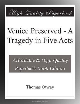 Venice Preserved - A Tragedy in Five Acts