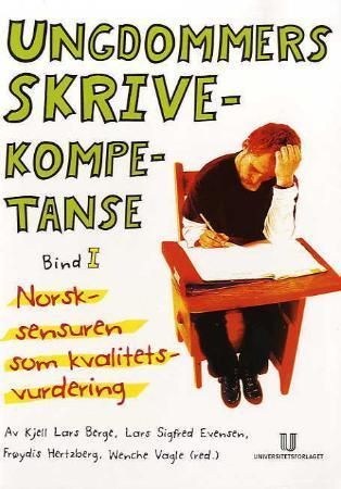 Ungdommers skrivekompetanse ; Ungdommers skrivekompetanse : bind II : norskeksamen som tekst - bind I : norsksensuren som kvalitetsvurdering :
