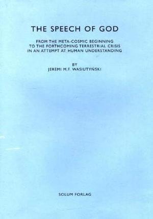 "The speech of God - from the meta-cosmic beginnings to the forthcoming terrestrial crisis in an attempt at human understanding" av Jeremi Wasiutyński