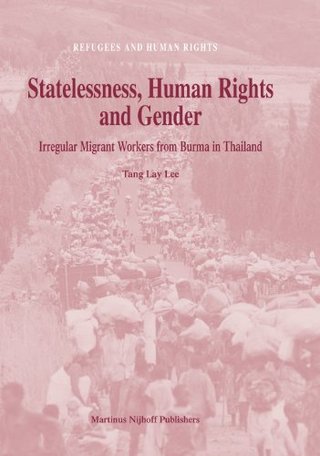 Statelessness, Human Rights And Gender - Irregular Migrant Workers from Burma in Thailand (Refugees and Human Rights)