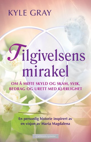 "Tilgivelsens mirakel om å møte skyld og skam, svik, bedrag og urett med kjærlighet : en personlig historie inspirert av en visjon av Maria Magdalena" av Kyle Gray
