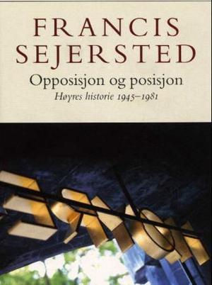 "Opposisjon og posisjon - Høyres historie 1945-1981" av Francis Sejersted