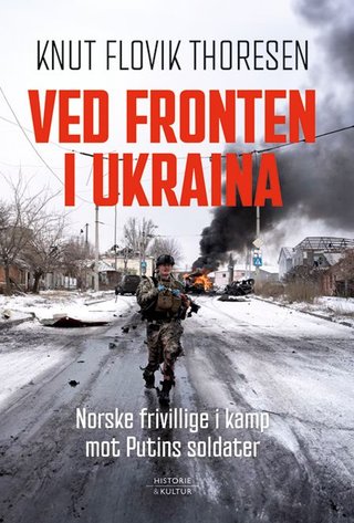 "Ved fronten i Ukraina norske frivillige i kamp mot Putins soldater" av Knut Flovik Thoresen